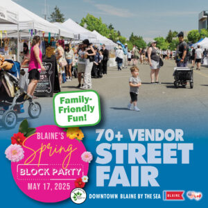Spring Block Party Street Fair, May 17, 2025 - Downtown Blaine by the Sea!